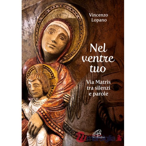 Nel ventre tuo. Via Matris tra silenzi e parole