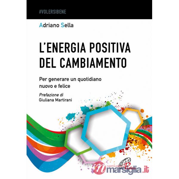 Energia positiva del cambiamento. Per generare un quotidiano nuovo e felice (L')