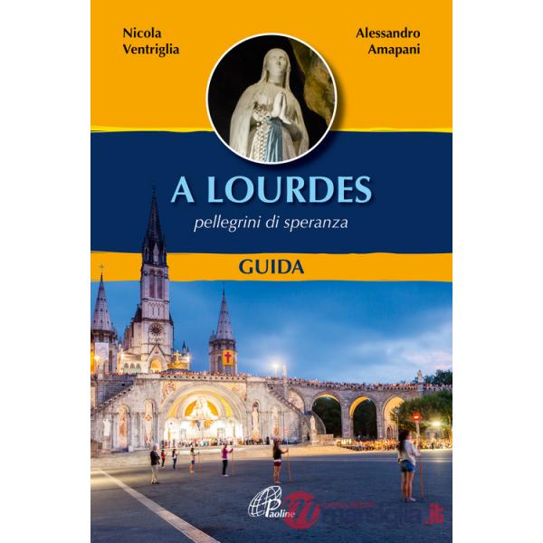 A Lourdes. Pellegrini di speranza. Guida. Ediz. a colori