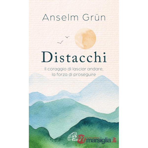 Distacchi. Il coraggio di lasciar andare, la forza di proseguire