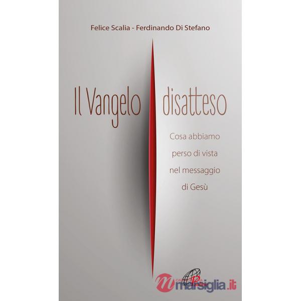 Vangelo disatteso. Cosa abbiamo perso di vista nel messaggio di Gesù (Il)