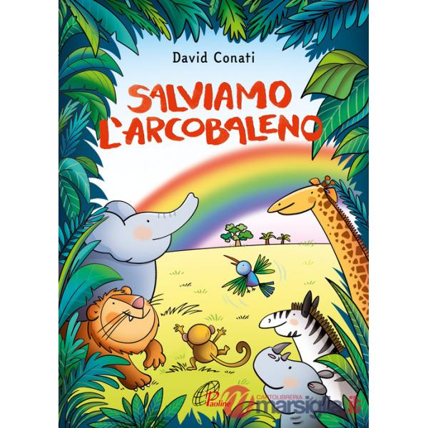 Salviamo l'arcobaleno. Ediz. a colori
