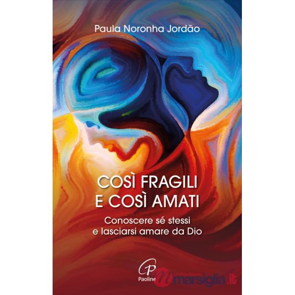 Così fragili e così amati. Conoscere sé stessi e lasciarsi amare da Dio