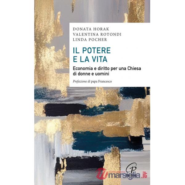 Potere e la vita. Economia e diritto per una Chiesa di donne e uomini (Il)