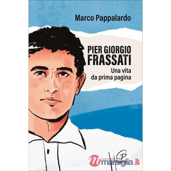 Pier Giorgio Frassati. Una vita da prima pagina