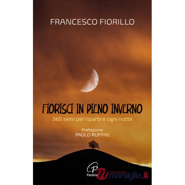 Fiorisci in pieno inverno. 365 semi per ripartire ogni notte