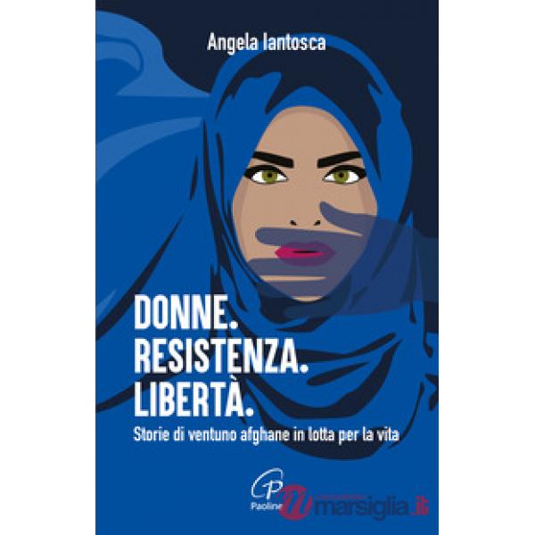 Donne. Resistenza. Libertà. Storie di ventuno afghane in lotta per la vita