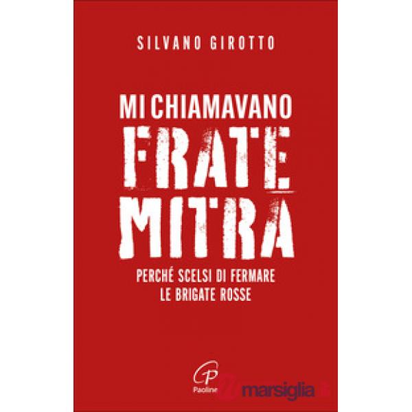 Mi chiamavano Frate Mitra. Perché scelsi di fermare le Brigate Rosse