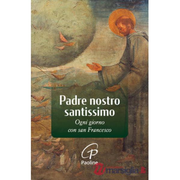 Padre nostro santissimo. Ogni giorno con san Francesco. Nuova ediz.