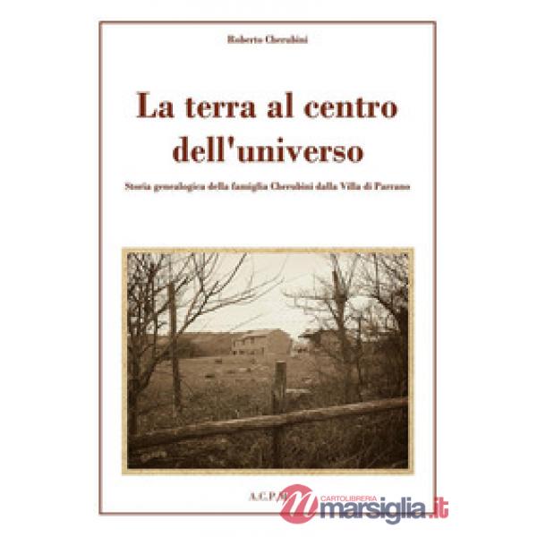 Terra al centro dell'universo. Storia genealogica della famiglia Cherubini dalla