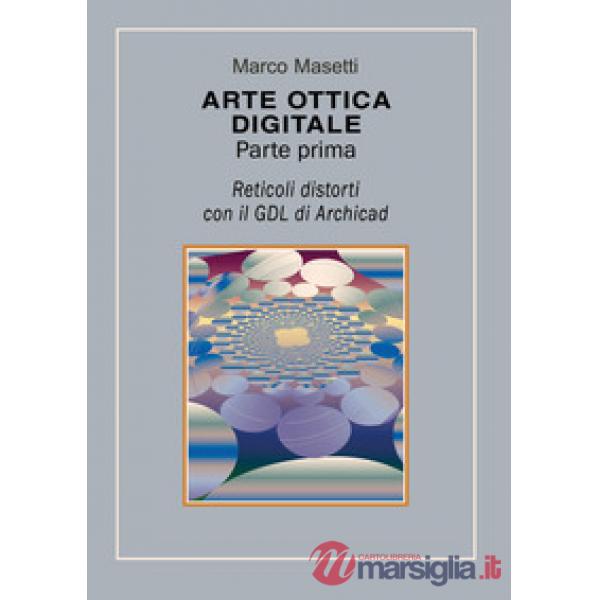 Arte ottica digitale. Ediz. illustrata. Vol. 1: Reticoli distorti con il GDL di 