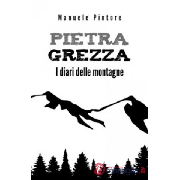 Pietra Grezza. I diari delle montagne