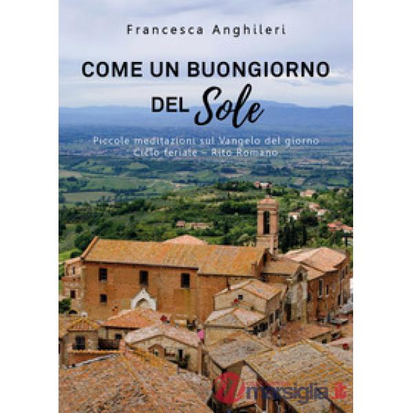 Come un buongiorno del sole. Piccole meditazioni sul Vangelo del giorno. Ciclo feriale-Rito romano