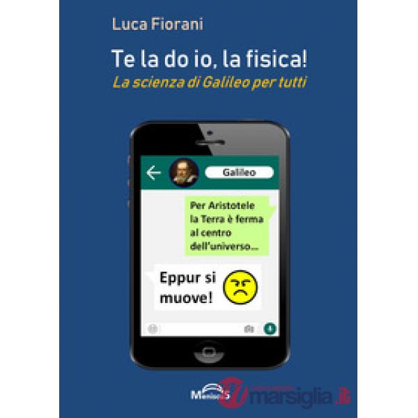 Te la do io, la fisica! La scienza di Galileo per tutti