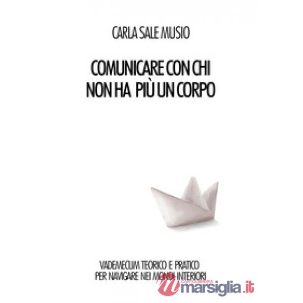 Comunicare con chi non ha più un corpo. Vademecum teorico e pratico per navigare