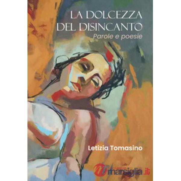 Dolcezza del disincanto. Parole e poesie (La)