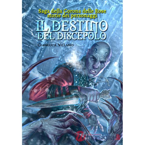 Destino del discepolo. Saga della corona delle rose. Storie dei personaggi (Il)