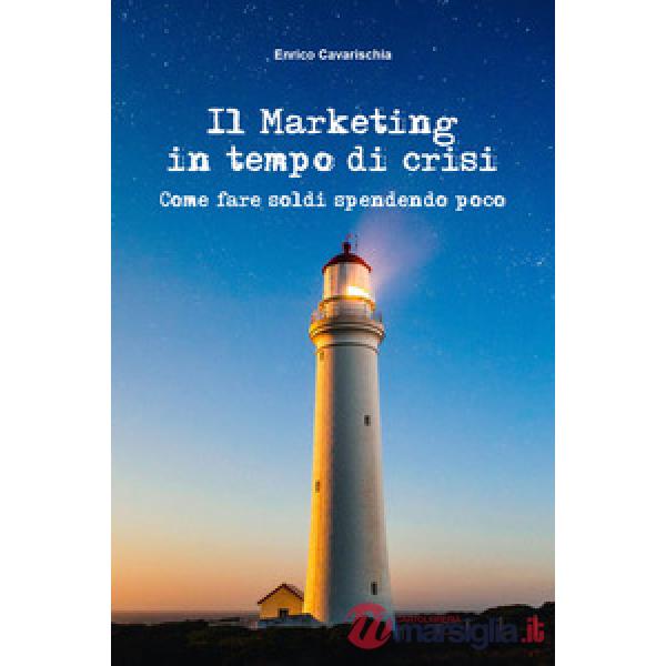 Marketing in tempo di crisi. Come fare soldi spendendo poco (Il)