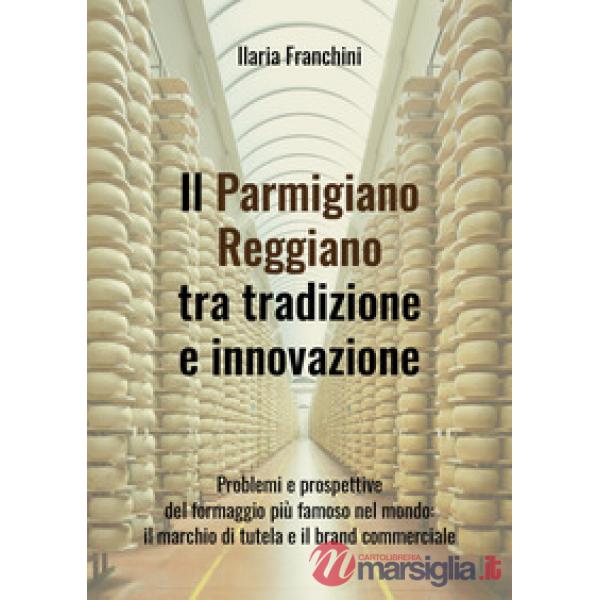 Parmigiano Reggiano tra tradizione e innovazione (Il)