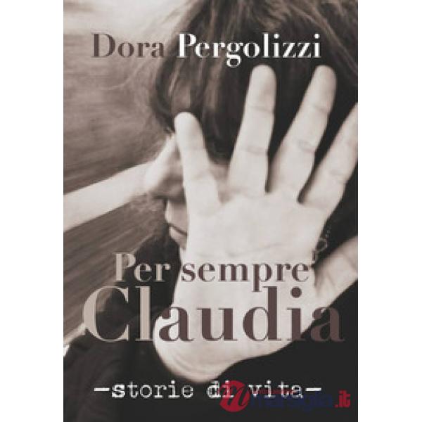 Per sempre Claudia. Storie di vita