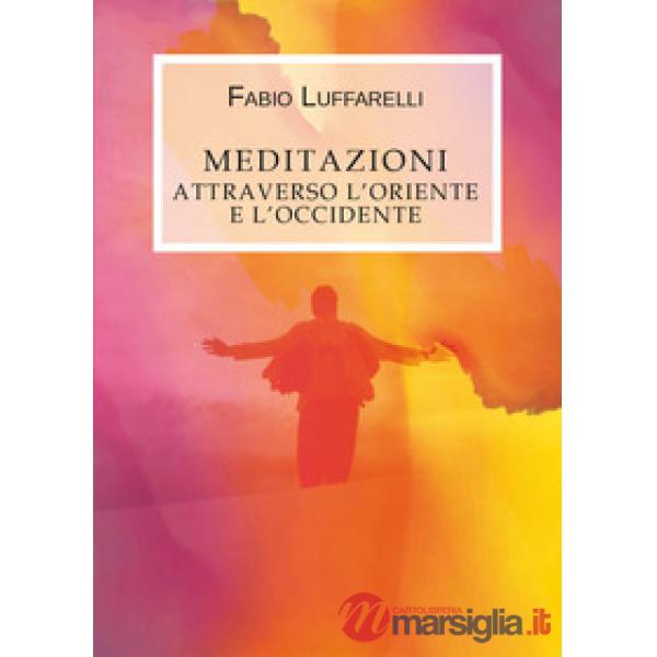 Meditazioni. Attraverso l'Oriente e l'Occidente