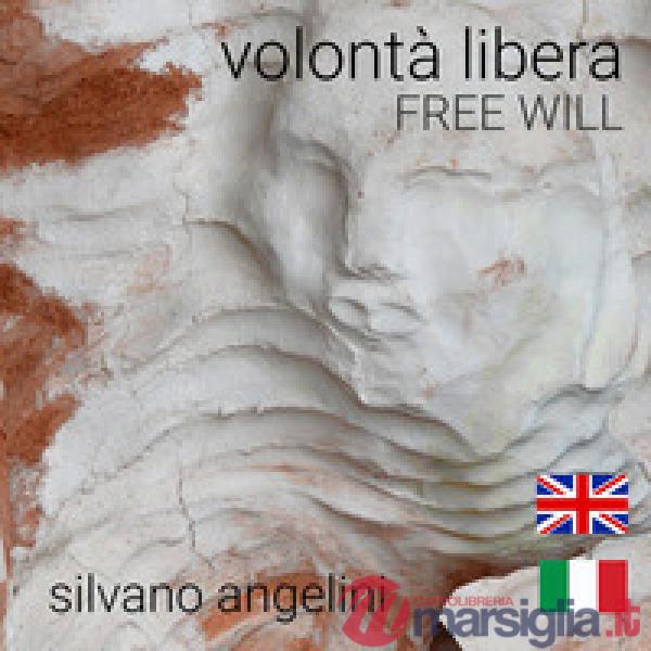 Silvano Angelini. Volontà libera. Free will. Ediz. italiana e inglese