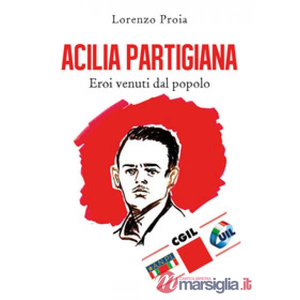 Acilia partigiana. Eroi venuti dal popolo