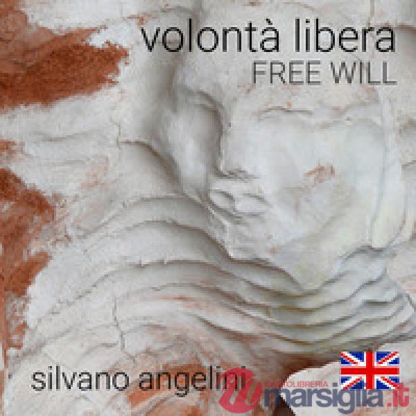 Silvano Angelini. Volontà libera. Free will. Ediz. illustrata
