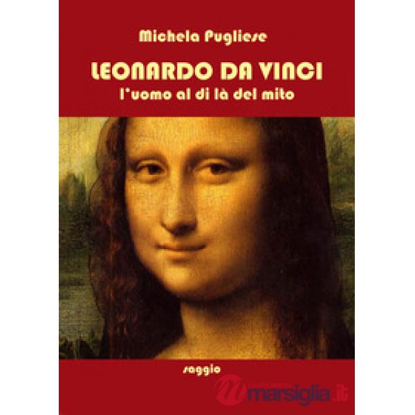 Leonardo da Vinci. L'uomo al di là del mito