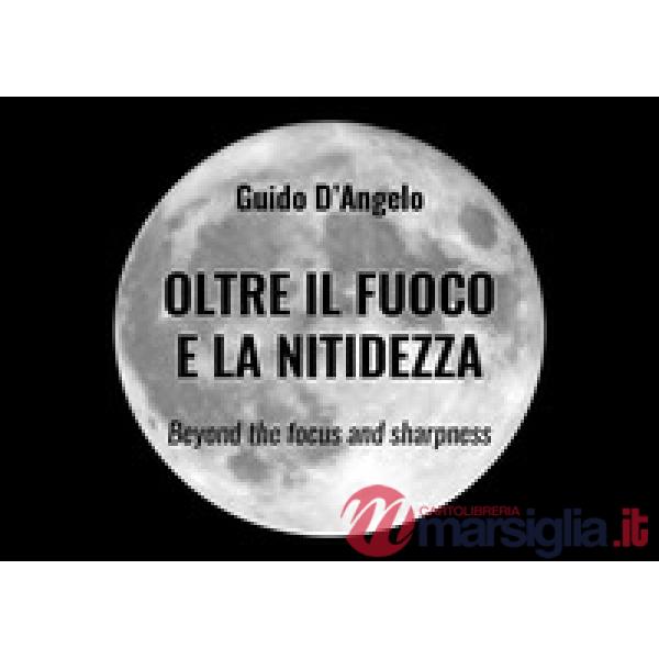 Oltre il fuoco e la nitidezza. Ediz. italiana e inglese