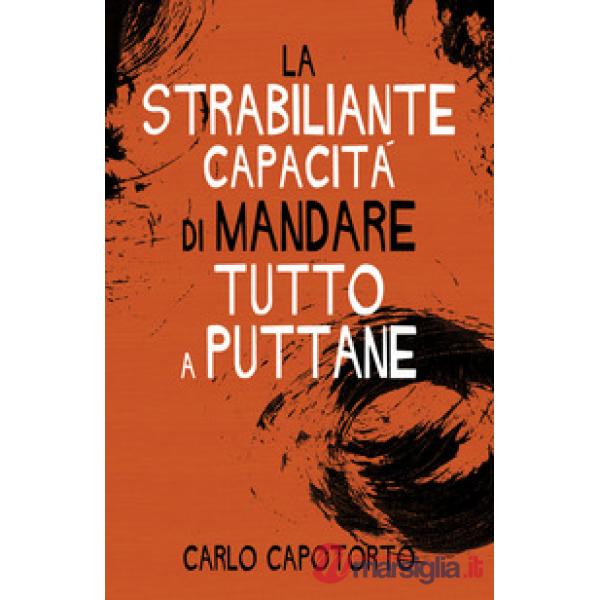 Strabiliante capacità di mandare tutto a puttane (La)