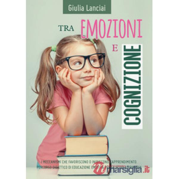 Tra emozioni e cognizione. I meccanismi che favoriscono o inibiscono l'apprendim