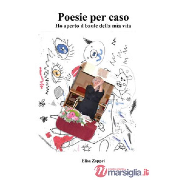 Poesie per caso. Ho aperto il baule della mia vita