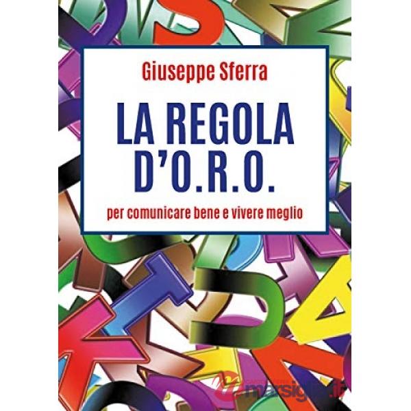 Regola d'O.R.O. per comunicare bene e vivere meglio (La)