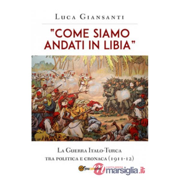«Come siamo andati in Libia». La Guerra Italo-Turca tra politica e cronaca (1911