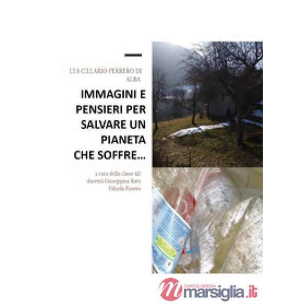 Immagini e pensieri per salvare un pianeta che soffre.... Ediz. illustrata