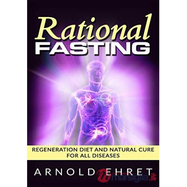 Rational fasting. Regeneration diet and natural cure for all diseases