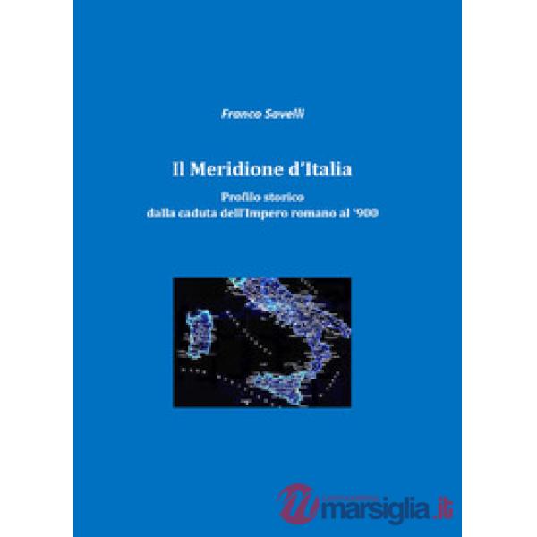 Meridione d'Italia. Profilo storico dalla caduta dell'impero romano al '900 (Il)