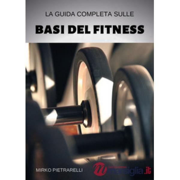 Guida completa sulle basi del fitness (La)