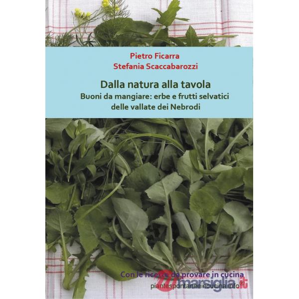 Dalla natura alla tavola. Buoni da mangiare: erbe e frutti selvatici delle valla