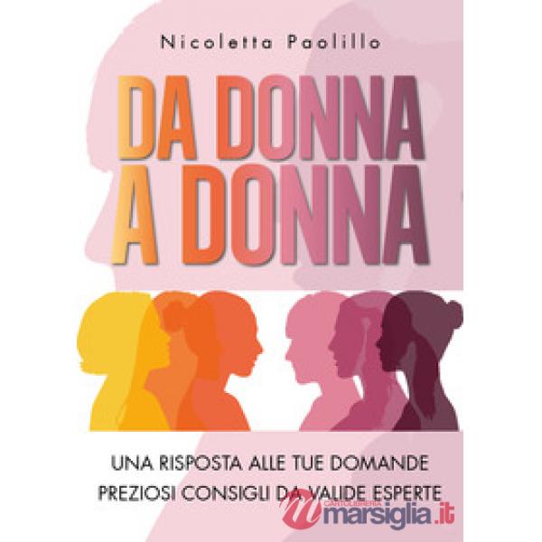 Da donna a donna. Una risposta alle tue domande. Preziosi consigli da valide esp