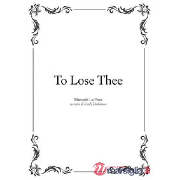 To lose thee