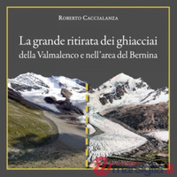Grande ritirata dei ghiacciai della Valmalenco e nell'area del Bernina. Catalogo