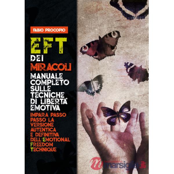 EFT dei miracoli. Manuale completo sulle tecniche di libertà emotiva. Impara passo passo la versione autentica e definitiva dell