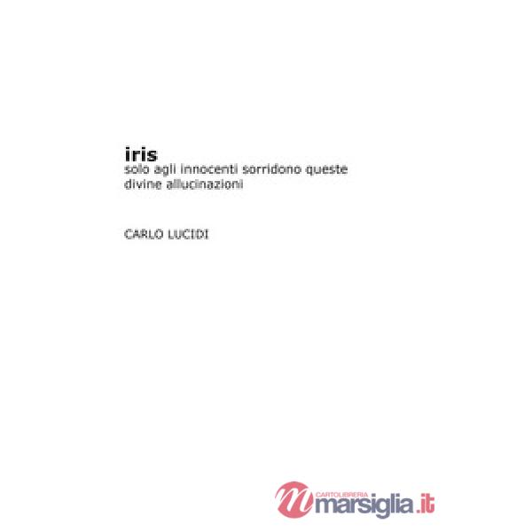 Iris. Solo agli innocenti sorridono queste divine allucinazioni