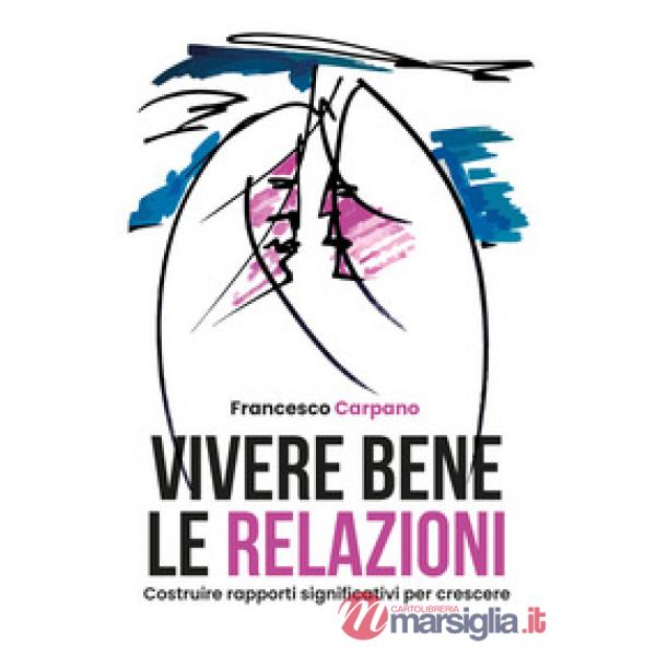 Vivere bene le relazioni. Costruire rapporti significativi per crescere