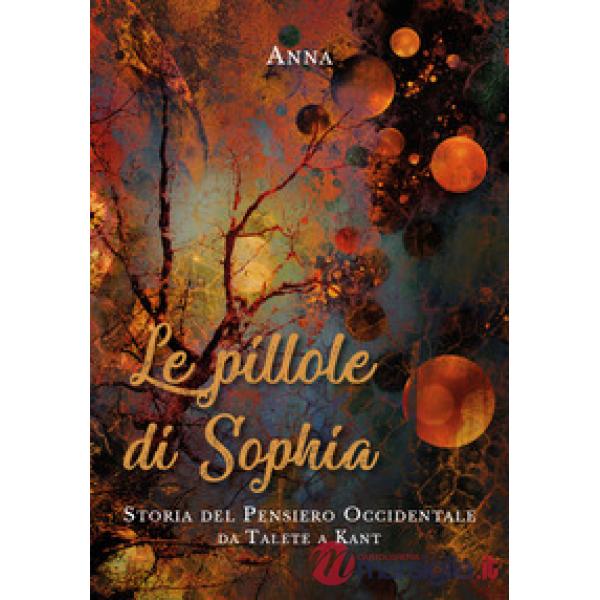 Pillole di Sophia. Storia del pensiero occidentale da Talete a Kant (Le)