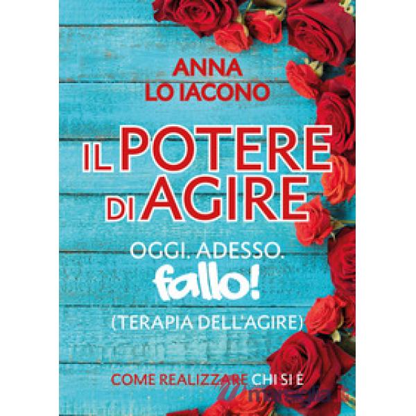 Potere di agire. Oggi. Adesso. Terapia dell'agire oggi adesso. Fallo! (Il)
