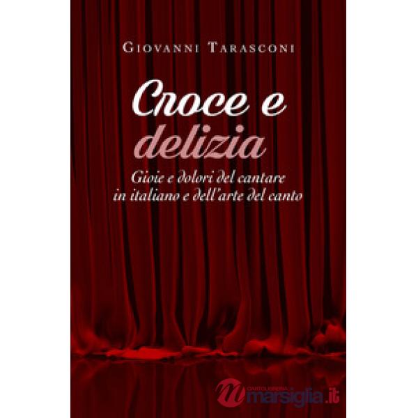 Croce e delizia. Gioie e dolori del cantare in italiano e dell'arte del canto