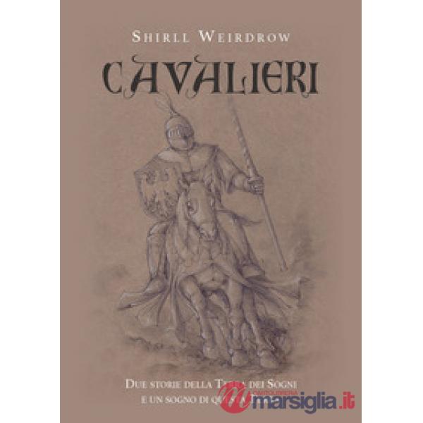 Cavalieri. Due storie della terra dei sogni e un sogno di questa terra
